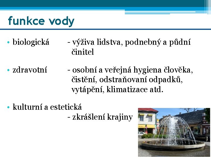 funkce vody • biologická - výživa lidstva, podnebný a půdní činitel • zdravotní -