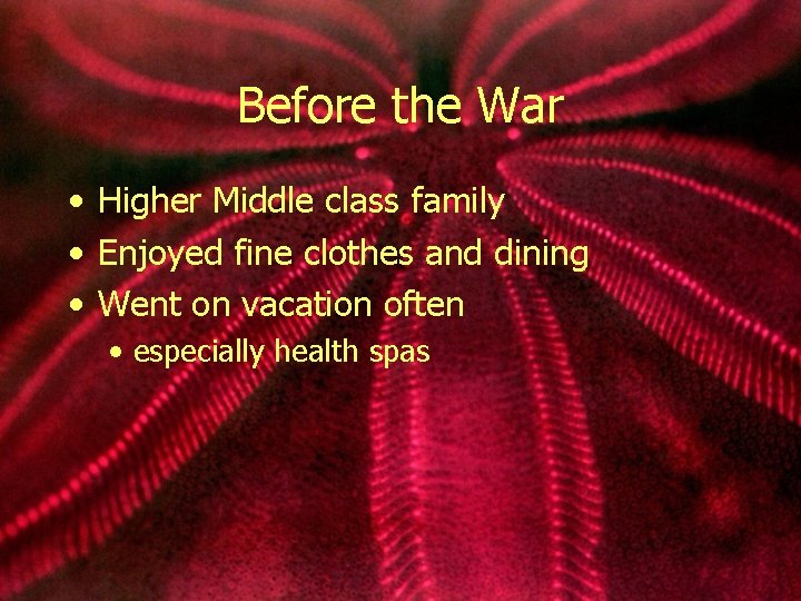 Before the War • Higher Middle class family • Enjoyed fine clothes and dining