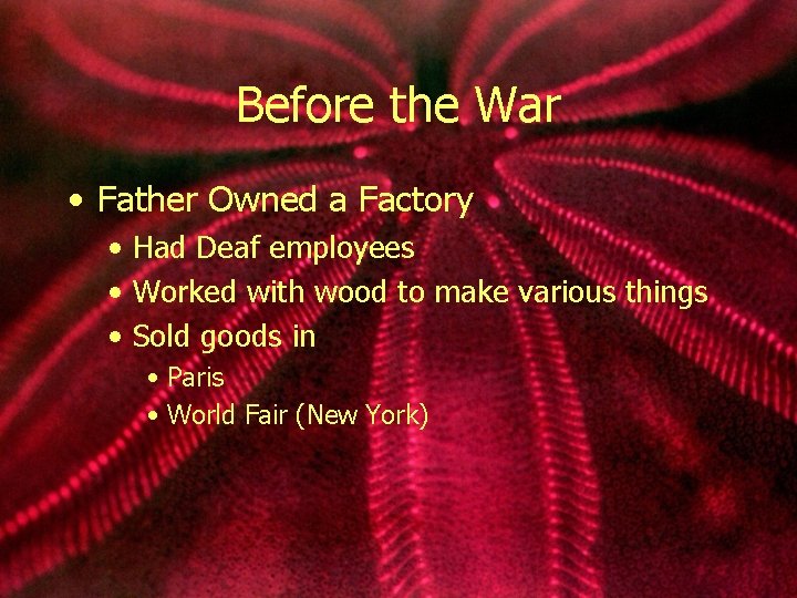 Before the War • Father Owned a Factory • Had Deaf employees • Worked