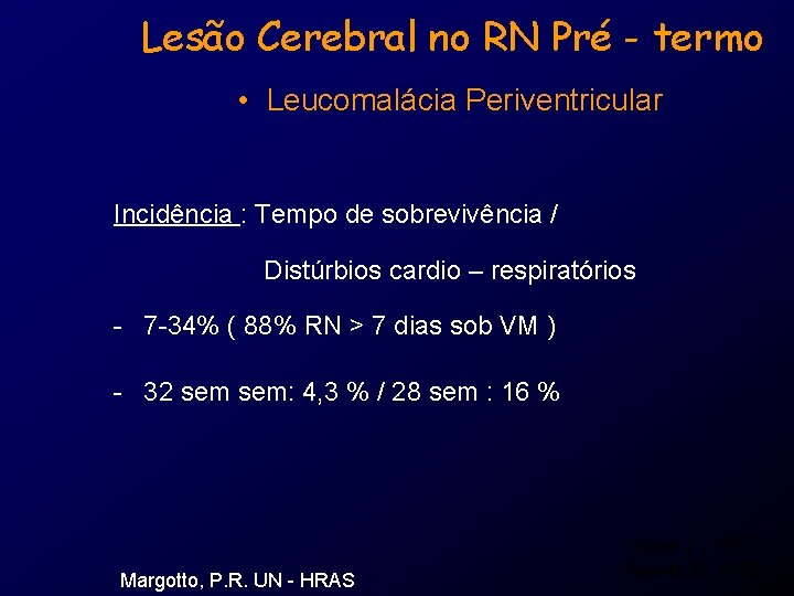 Lesão Cerebral no RN Pré - termo • Leucomalácia Periventricular Incidência : Tempo de