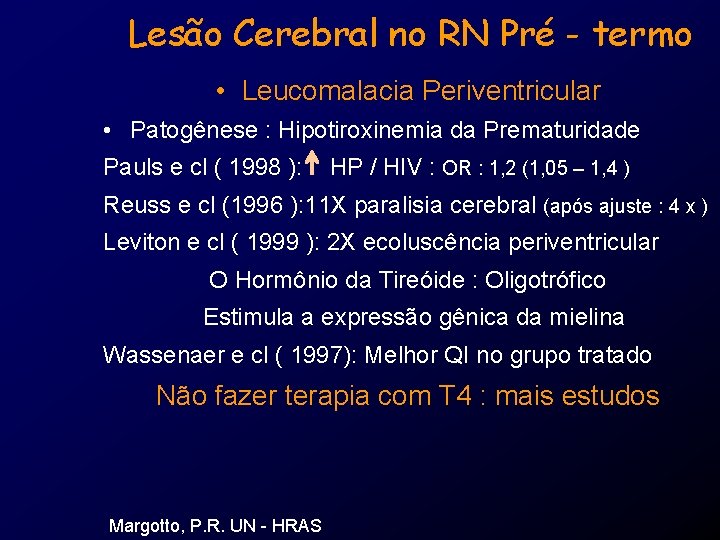 Lesão Cerebral no RN Pré - termo • Leucomalacia Periventricular • Patogênese : Hipotiroxinemia