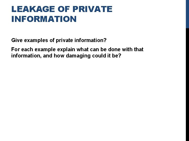 LEAKAGE OF PRIVATE INFORMATION Give examples of private information? For each example explain what