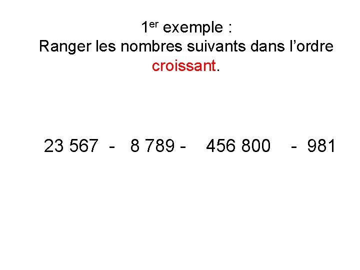 1 er exemple : Ranger les nombres suivants dans l’ordre croissant. 23 567 -