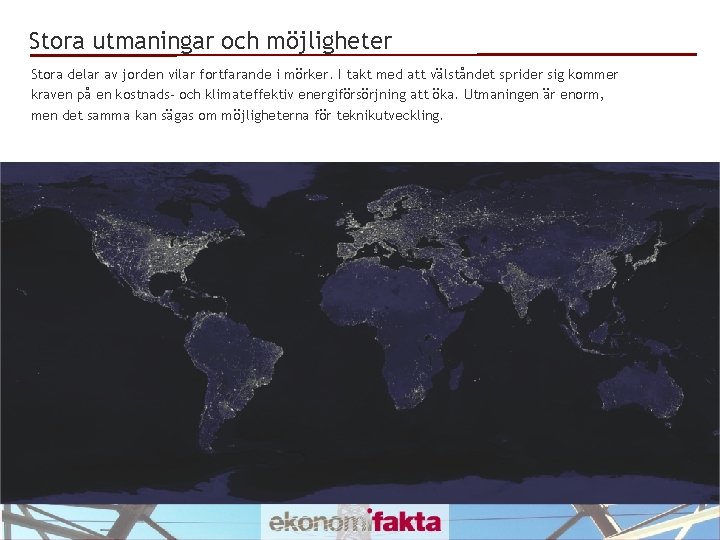 Stora utmaningar och möjligheter Stora delar av jorden vilar fortfarande i mörker. I takt