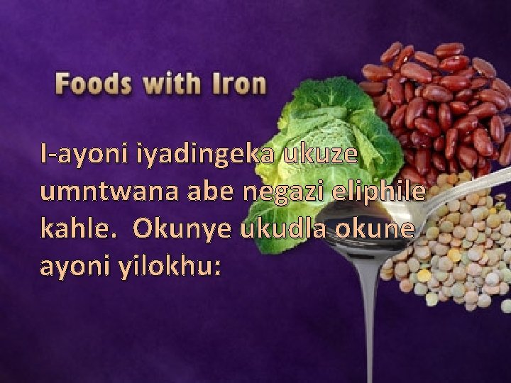 I-ayoni iyadingeka ukuze umntwana abe negazi eliphile kahle. Okunye ukudla okune ayoni yilokhu: 