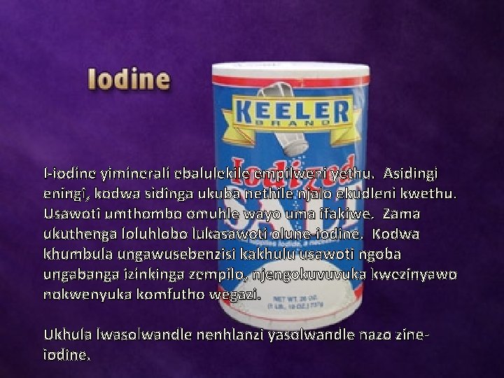 I-iodine yiminerali ebalulekile empilweni yethu. Asidingi eningi, kodwa sidinga ukuba nethile njalo ekudleni kwethu.