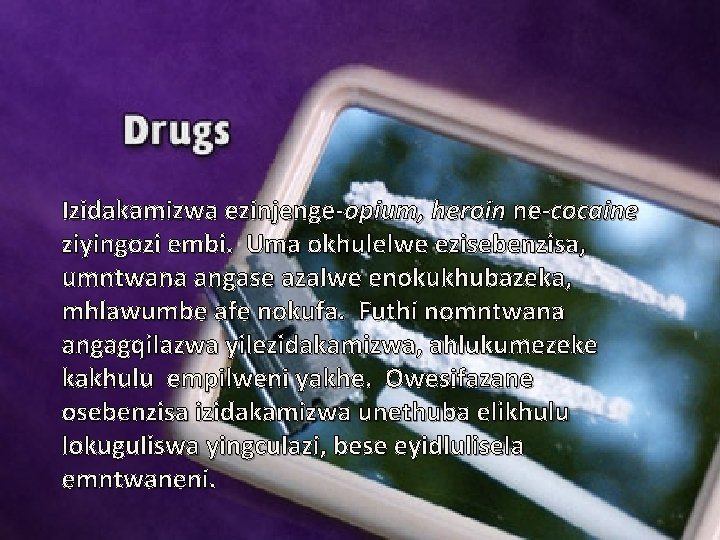 Izidakamizwa ezinjenge-opium, heroin ne-cocaine ziyingozi embi. Uma okhulelwe ezisebenzisa, umntwana angase azalwe enokukhubazeka, mhlawumbe