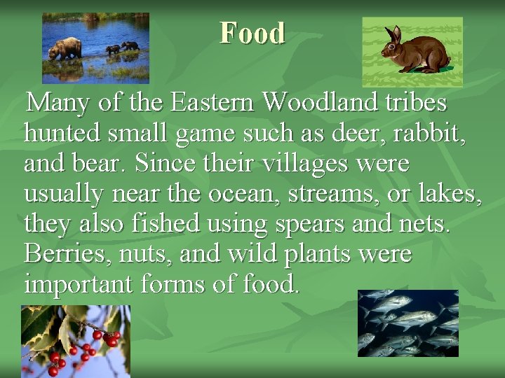 Food Many of the Eastern Woodland tribes hunted small game such as deer, rabbit,