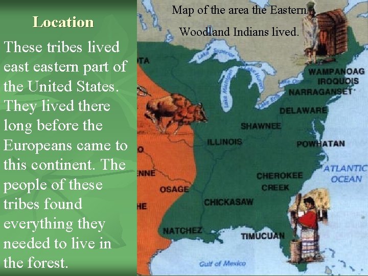 Location These tribes lived eastern part of the United States. They lived there long