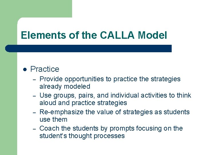 Elements of the CALLA Model l Practice – – Provide opportunities to practice the
