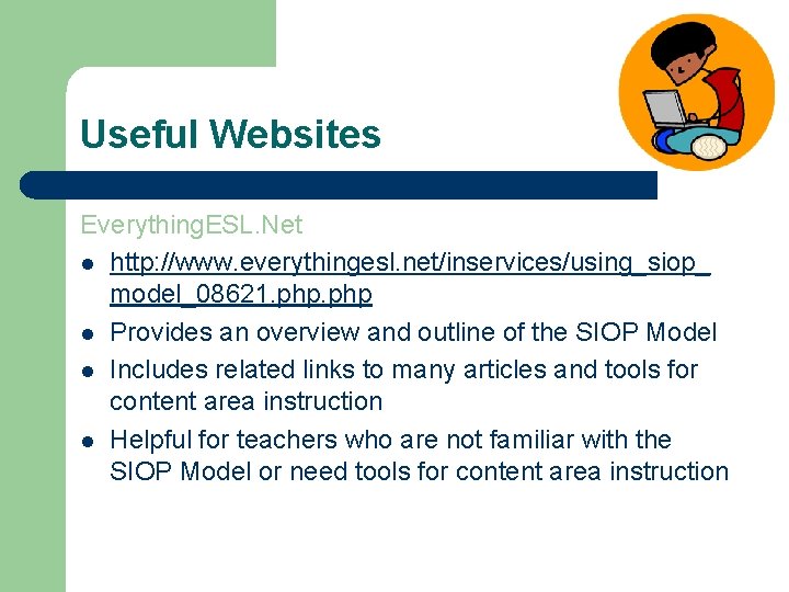 Useful Websites Everything. ESL. Net l http: //www. everythingesl. net/inservices/using_siop_ model_08621. php l Provides