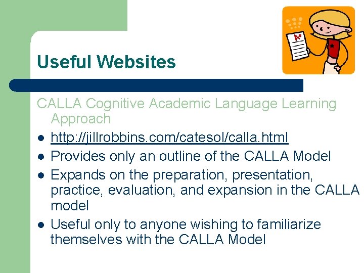 Useful Websites CALLA Cognitive Academic Language Learning Approach l http: //jillrobbins. com/catesol/calla. html l