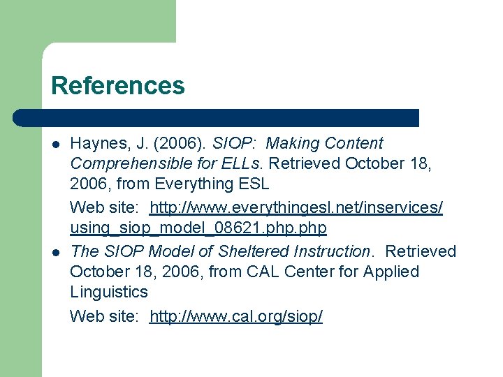 References l l Haynes, J. (2006). SIOP: Making Content Comprehensible for ELLs. Retrieved October