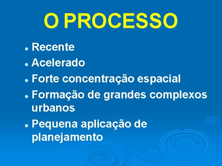 O PROCESSO Recente l Acelerado l Forte concentração espacial l Formação de grandes complexos