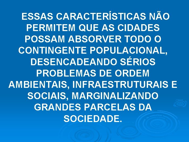 ESSAS CARACTERÍSTICAS NÃO PERMITEM QUE AS CIDADES POSSAM ABSORVER TODO O CONTINGENTE POPULACIONAL, DESENCADEANDO