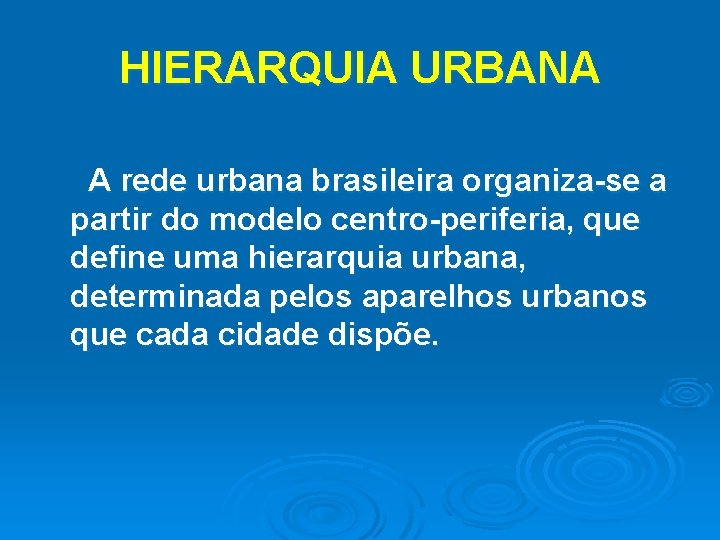 HIERARQUIA URBANA A rede urbana brasileira organiza-se a partir do modelo centro-periferia, que define