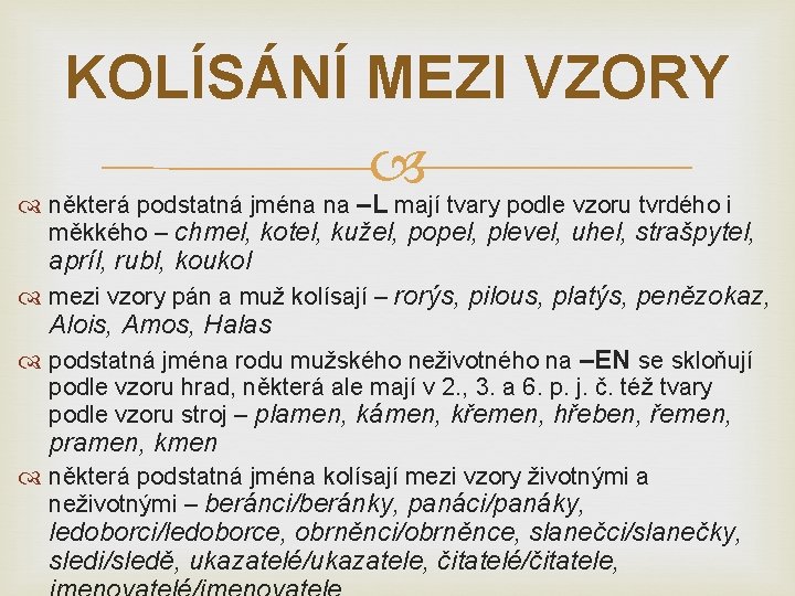 KOLÍSÁNÍ MEZI VZORY některá podstatná jména na –L mají tvary podle vzoru tvrdého i