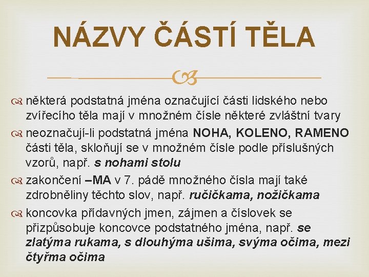 NÁZVY ČÁSTÍ TĚLA některá podstatná jména označující části lidského nebo zvířecího těla mají v