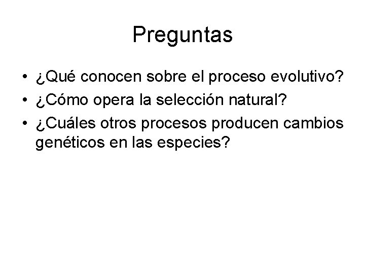 Preguntas • ¿Qué conocen sobre el proceso evolutivo? • ¿Cómo opera la selección natural?