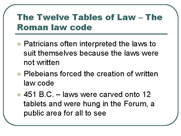The Twelve Tables of Law – The Roman law code l l l Patricians