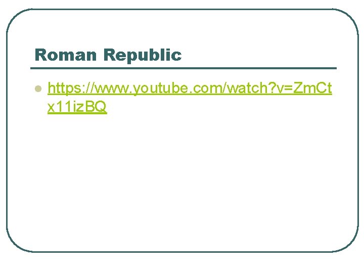 Roman Republic l https: //www. youtube. com/watch? v=Zm. Ct x 11 iz. BQ 