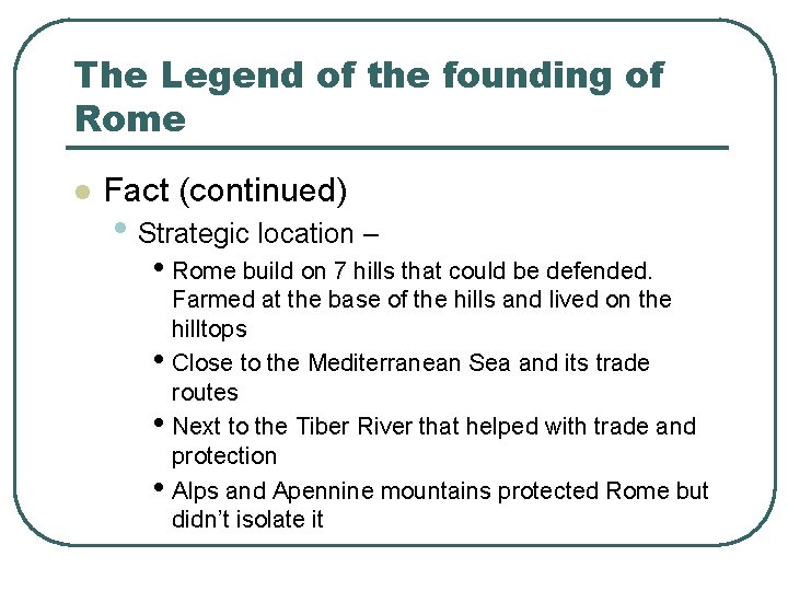 The Legend of the founding of Rome l Fact (continued) • Strategic location –