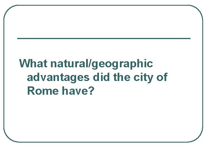 What natural/geographic advantages did the city of Rome have? 