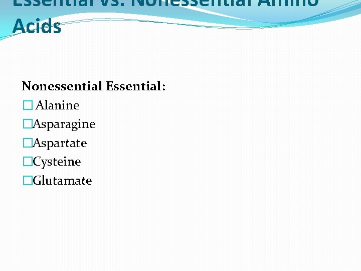 Essential vs. Nonessential Amino Acids Nonessential Essential: � Alanine �Asparagine �Aspartate �Cysteine �Glutamate 