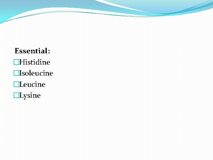 Essential: �Histidine �Isoleucine �Lysine 