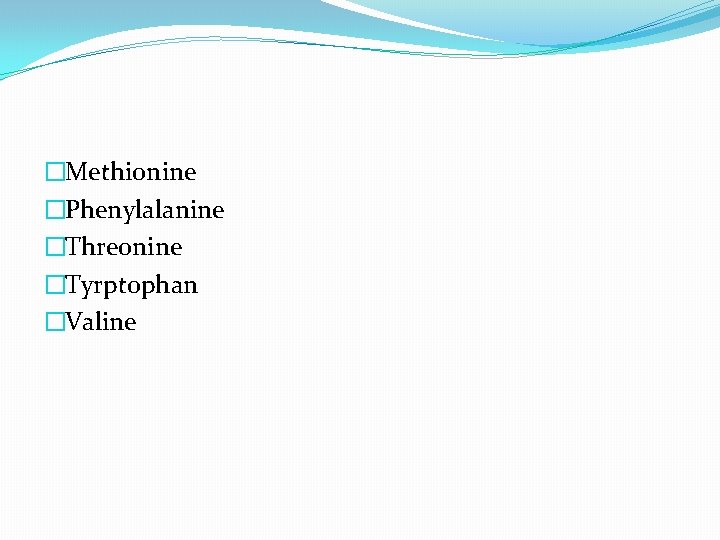 �Methionine �Phenylalanine �Threonine �Tyrptophan �Valine 