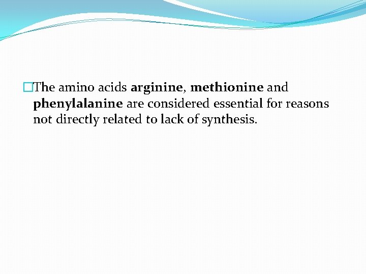 �The amino acids arginine, methionine and phenylalanine are considered essential for reasons not directly