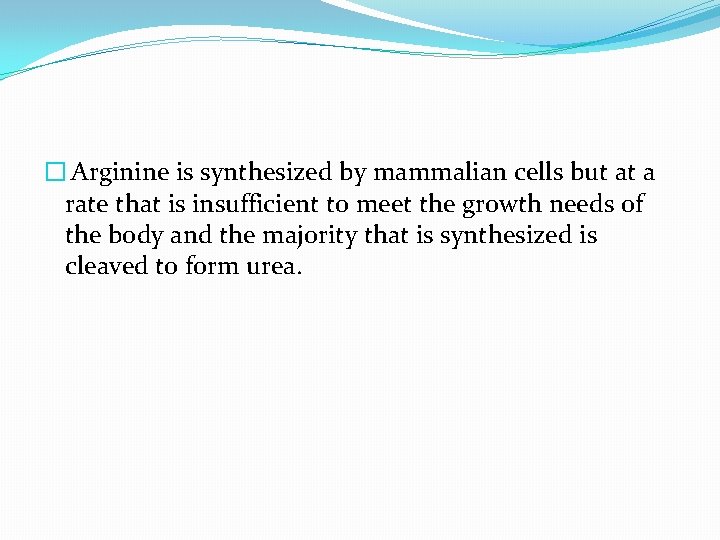 � Arginine is synthesized by mammalian cells but at a rate that is insufficient