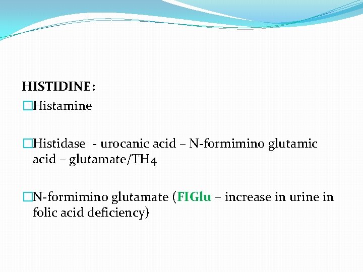 HISTIDINE: �Histamine �Histidase - urocanic acid – N-formimino glutamic acid – glutamate/TH 4 �N-formimino