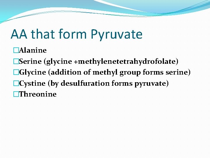 AA that form Pyruvate �Alanine �Serine (glycine +methylenetetrahydrofolate) �Glycine (addition of methyl group forms