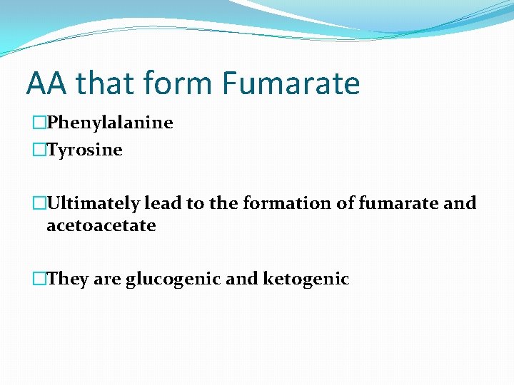 AA that form Fumarate �Phenylalanine �Tyrosine �Ultimately lead to the formation of fumarate and