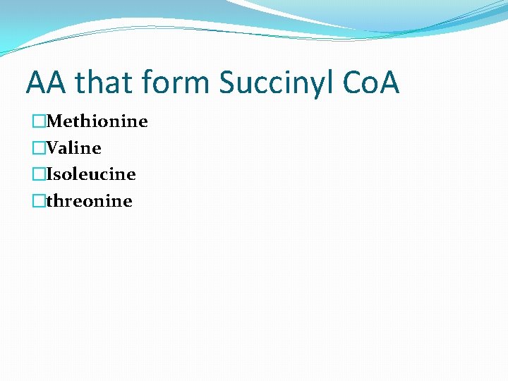 AA that form Succinyl Co. A �Methionine �Valine �Isoleucine �threonine 