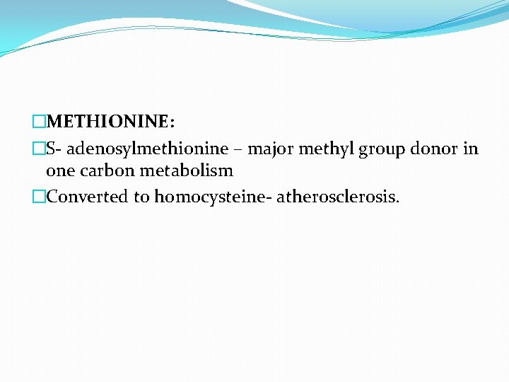 �METHIONINE: �S- adenosylmethionine – major methyl group donor in one carbon metabolism �Converted to