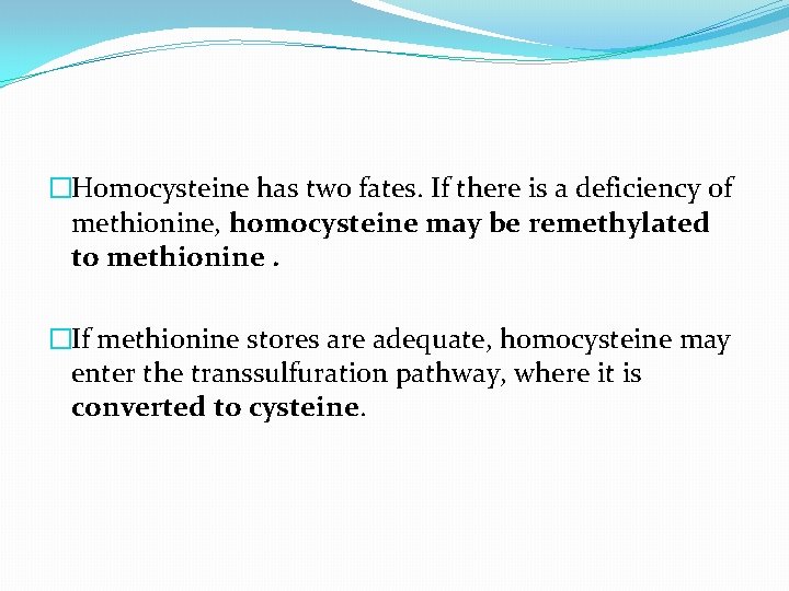 �Homocysteine has two fates. If there is a deficiency of methionine, homocysteine may be