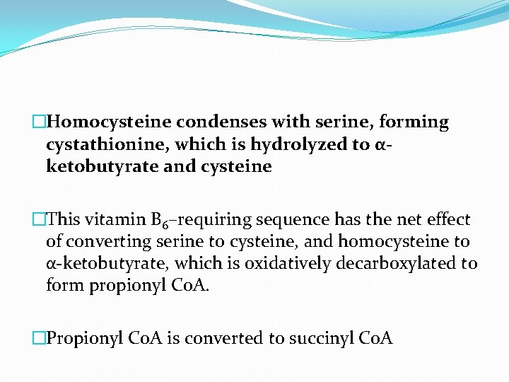 �Homocysteine condenses with serine, forming cystathionine, which is hydrolyzed to αketobutyrate and cysteine �This