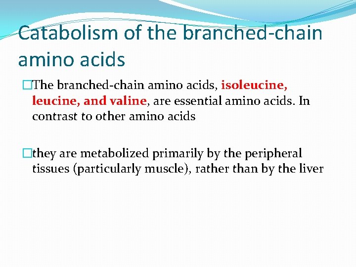 Catabolism of the branched-chain amino acids �The branched-chain amino acids, isoleucine, and valine, are