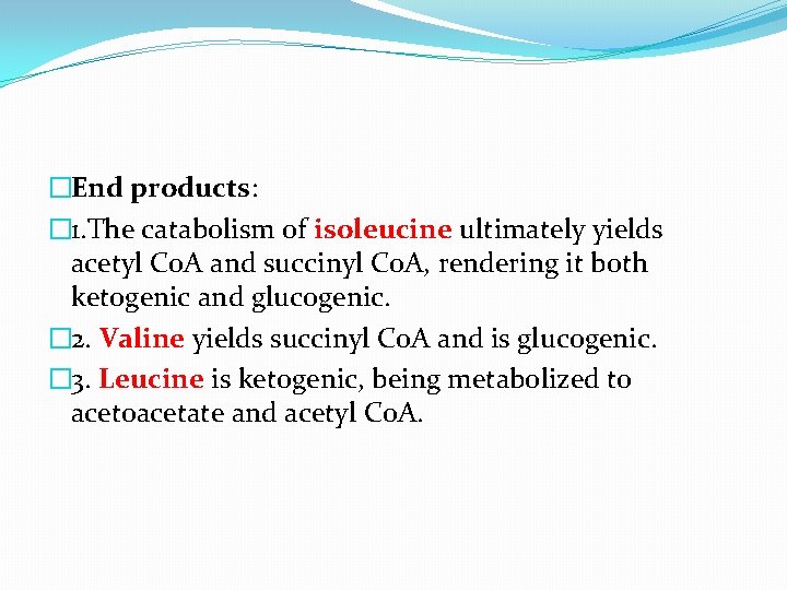�End products: � 1. The catabolism of isoleucine ultimately yields acetyl Co. A and