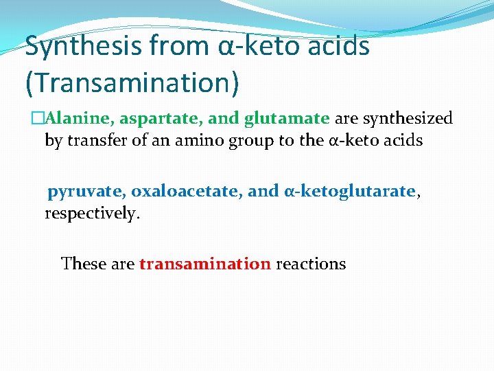 Synthesis from α-keto acids (Transamination) �Alanine, aspartate, and glutamate are synthesized by transfer of