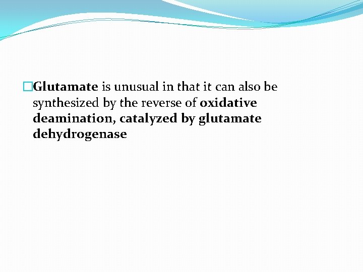 �Glutamate is unusual in that it can also be synthesized by the reverse of