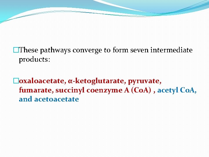 �These pathways converge to form seven intermediate products: �oxaloacetate, α-ketoglutarate, pyruvate, fumarate, succinyl coenzyme