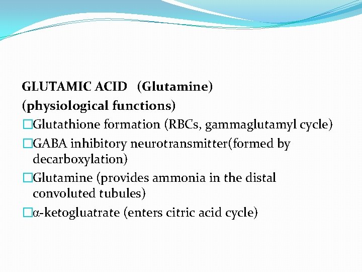 GLUTAMIC ACID (Glutamine) (physiological functions) �Glutathione formation (RBCs, gammaglutamyl cycle) �GABA inhibitory neurotransmitter(formed by