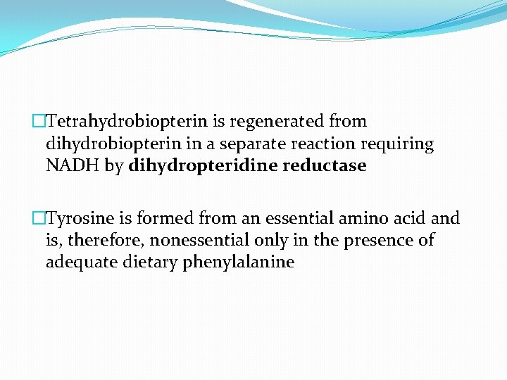 �Tetrahydrobiopterin is regenerated from dihydrobiopterin in a separate reaction requiring NADH by dihydropteridine reductase