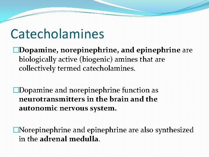 Catecholamines �Dopamine, norepinephrine, and epinephrine are biologically active (biogenic) amines that are collectively termed