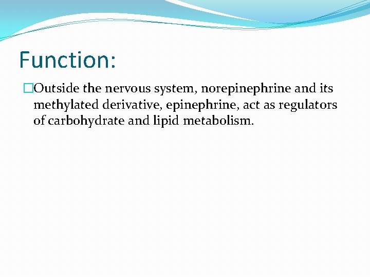 Function: �Outside the nervous system, norepinephrine and its methylated derivative, epinephrine, act as regulators