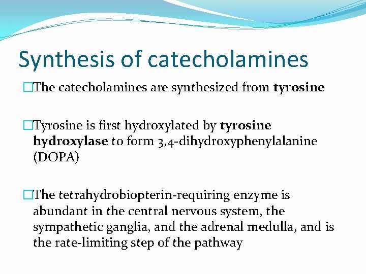 Synthesis of catecholamines �The catecholamines are synthesized from tyrosine �Tyrosine is first hydroxylated by