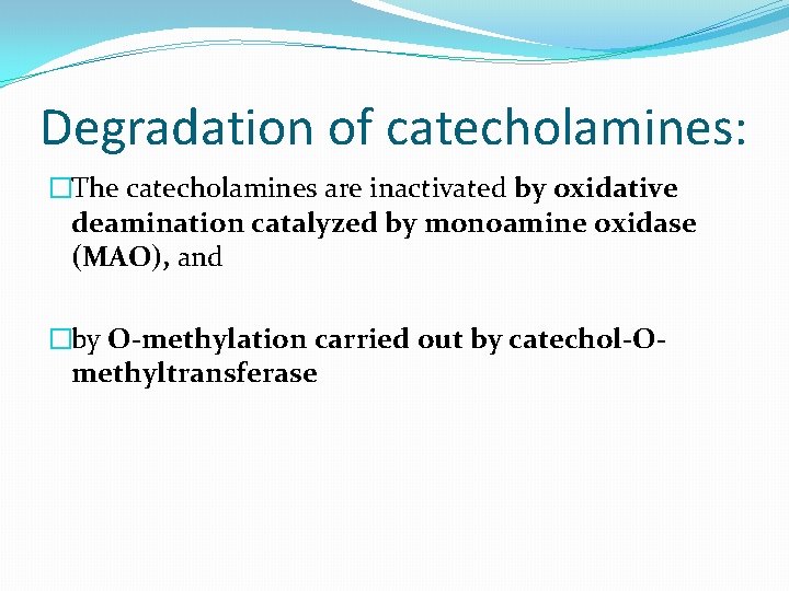 Degradation of catecholamines: �The catecholamines are inactivated by oxidative deamination catalyzed by monoamine oxidase